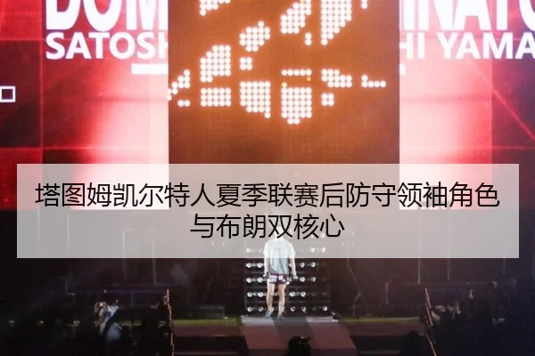 塔图姆凯尔特人夏季联赛后防守领袖角色与布朗双核心